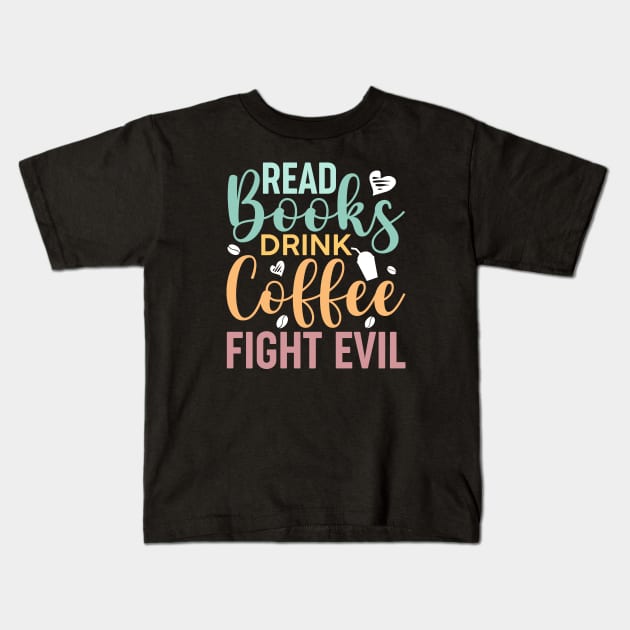 Read Books, Drink Coffee, Fight Evil Cute Reader Bookworm Gifts 2024 Kids T-Shirt by sarcasmandadulting